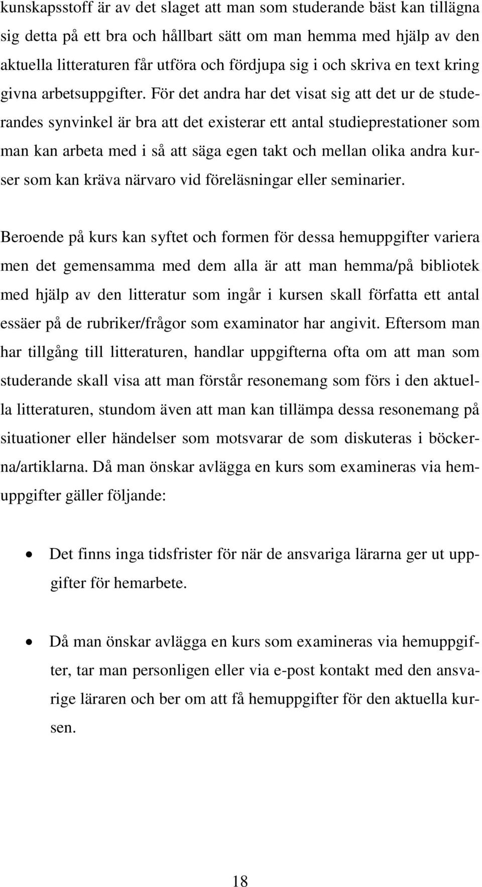 För det andra har det visat sig att det ur de studerandes synvinkel är bra att det existerar ett antal studieprestationer som man kan arbeta med i så att säga egen takt och mellan olika andra kurser