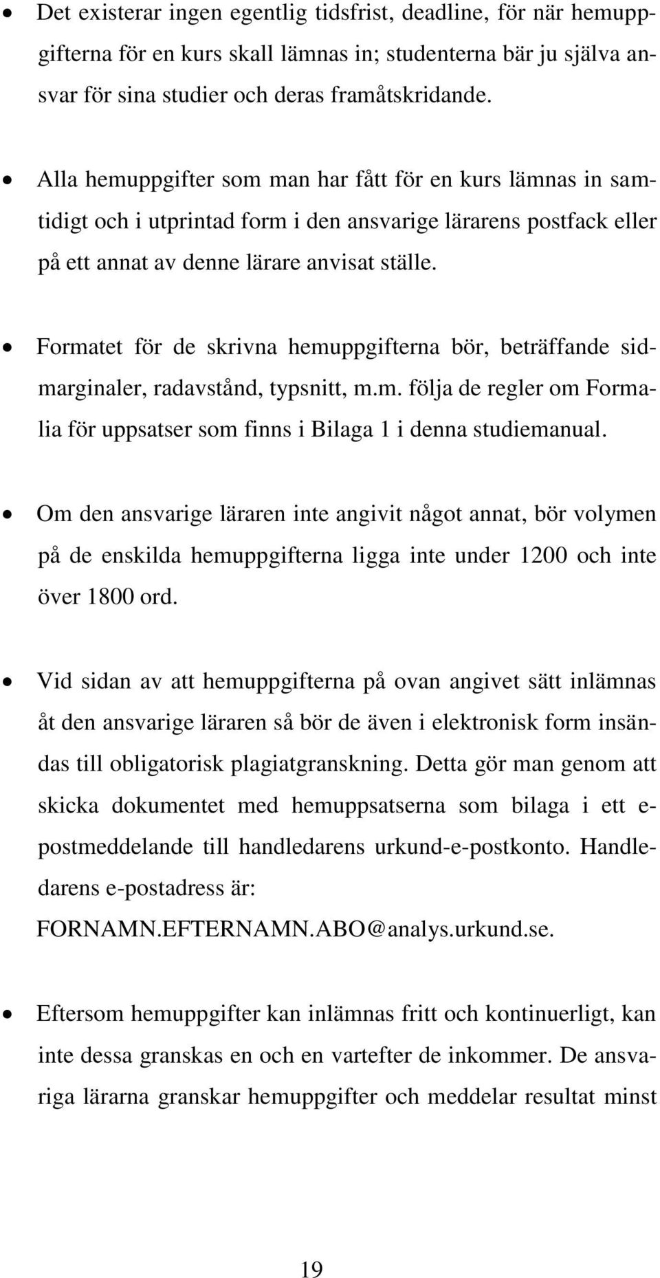 Formatet för de skrivna hemuppgifterna bör, beträffande sidmarginaler, radavstånd, typsnitt, m.m. följa de regler om Formalia för uppsatser som finns i Bilaga 1 i denna studiemanual.