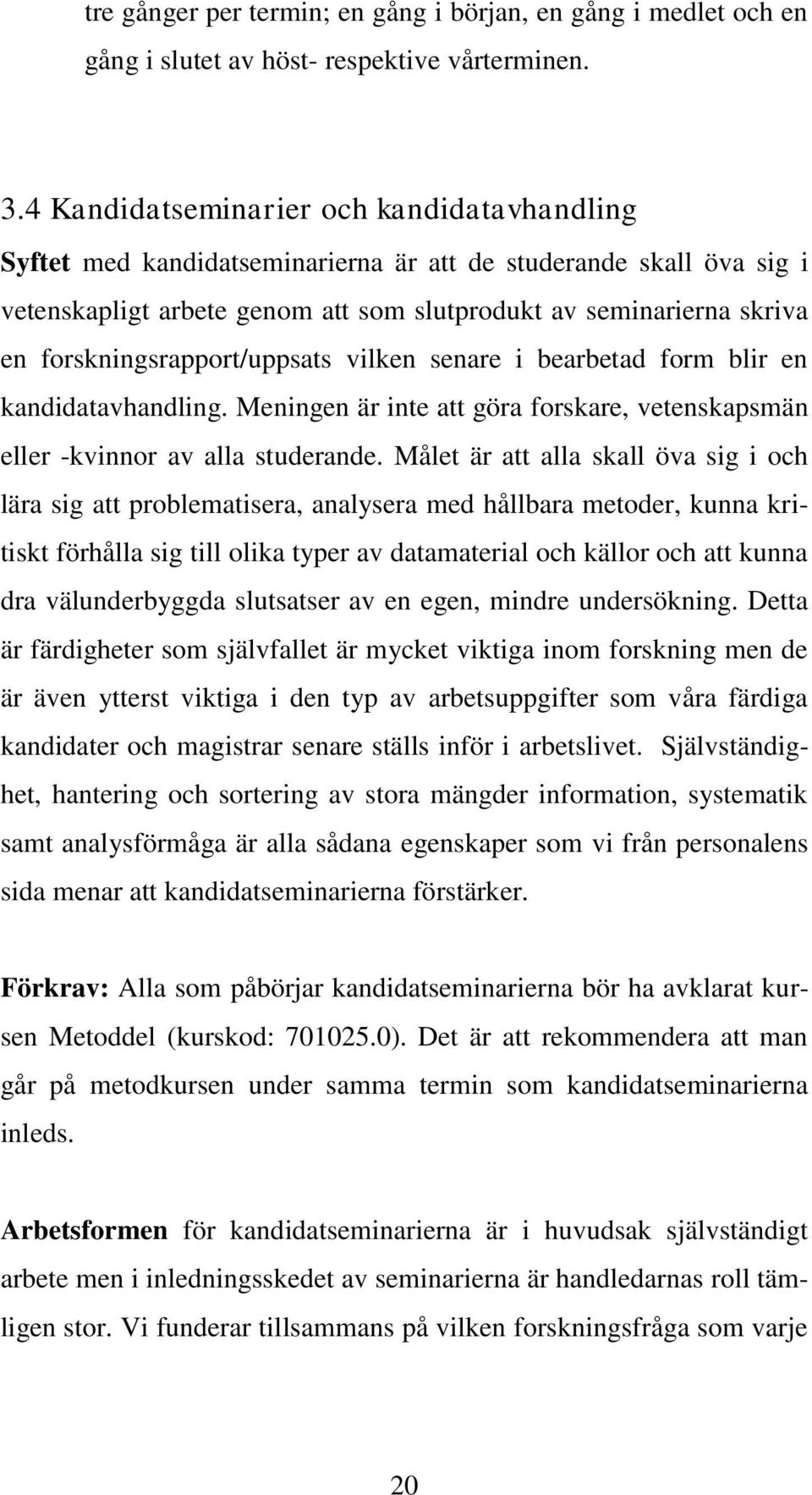 forskningsrapport/uppsats vilken senare i bearbetad form blir en kandidatavhandling. Meningen är inte att göra forskare, vetenskapsmän eller -kvinnor av alla studerande.