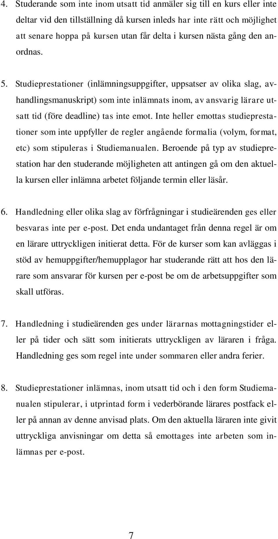 Studieprestationer (inlämningsuppgifter, uppsatser av olika slag, avhandlingsmanuskript) som inte inlämnats inom, av ansvarig lärare utsatt tid (före deadline) tas inte emot.