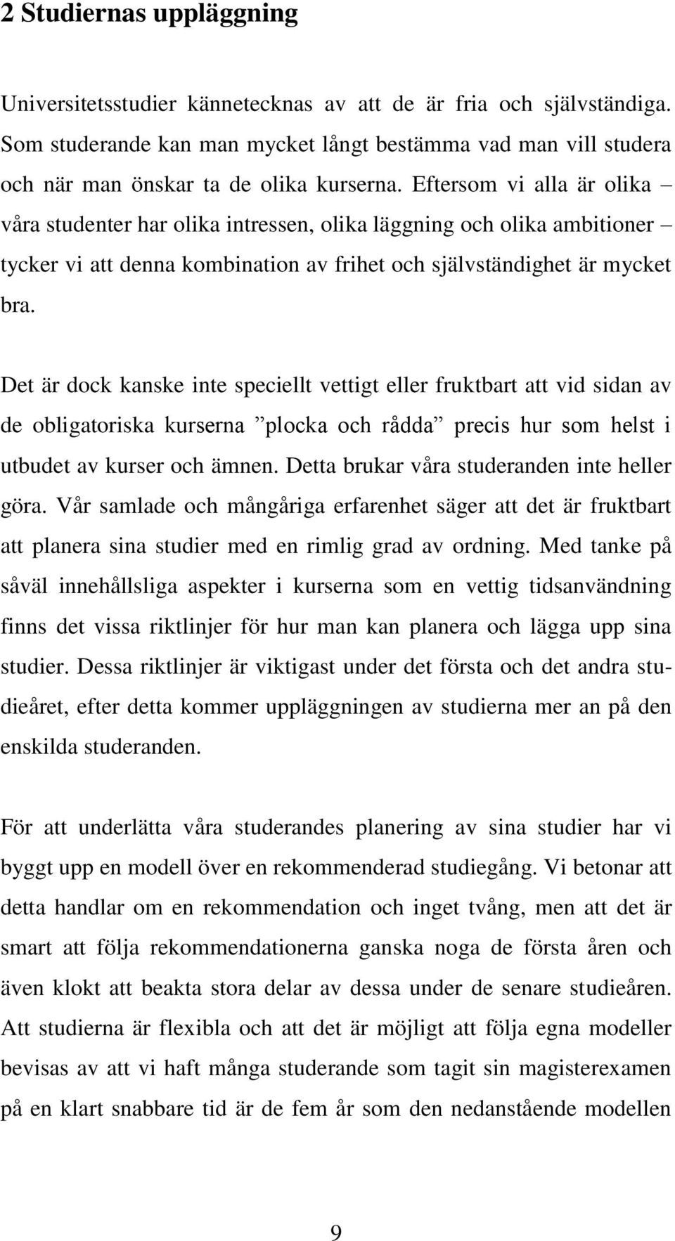 Eftersom vi alla är olika våra studenter har olika intressen, olika läggning och olika ambitioner tycker vi att denna kombination av frihet och självständighet är mycket bra.