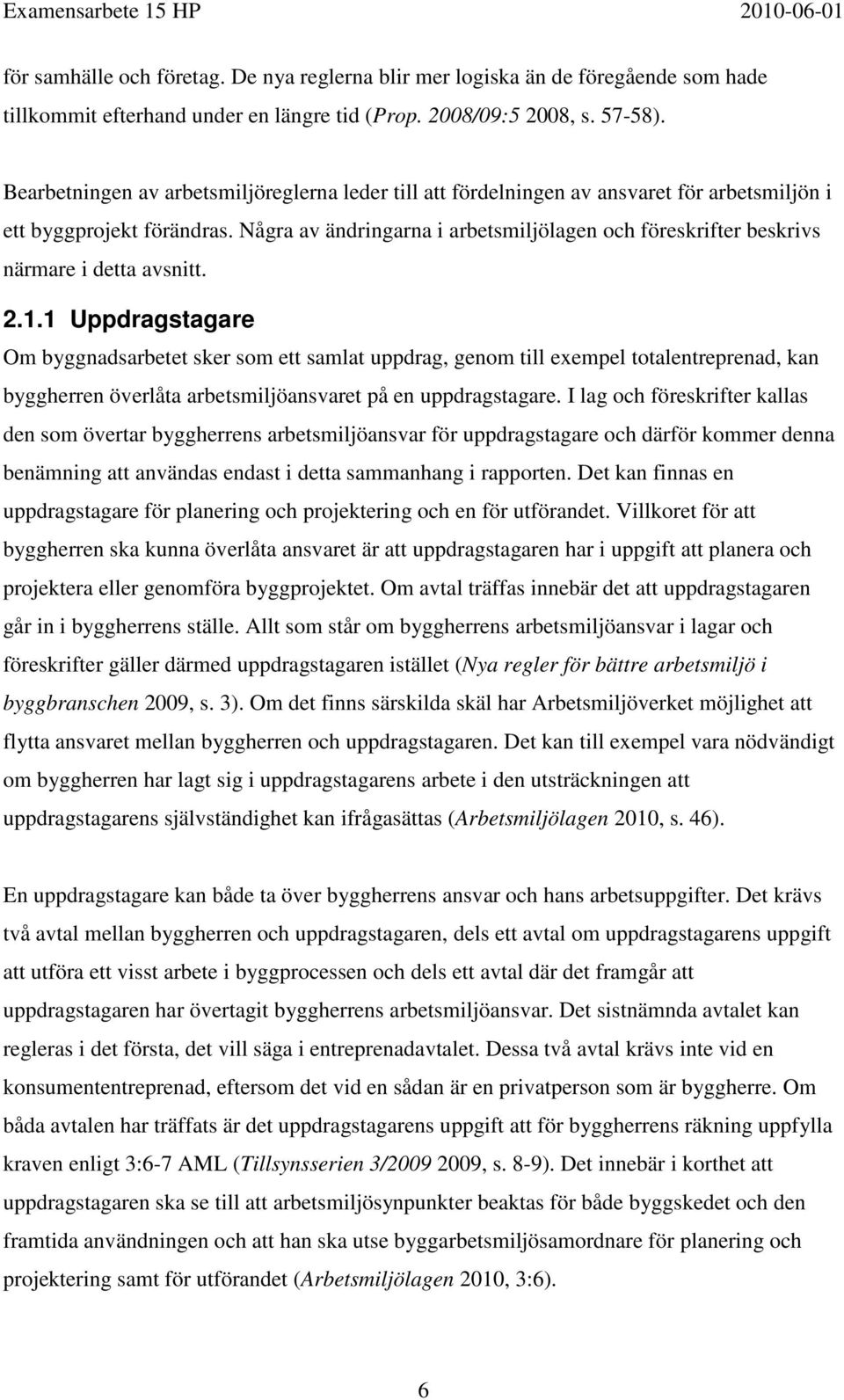 Några av ändringarna i arbetsmiljölagen och föreskrifter beskrivs närmare i detta avsnitt. 2.1.