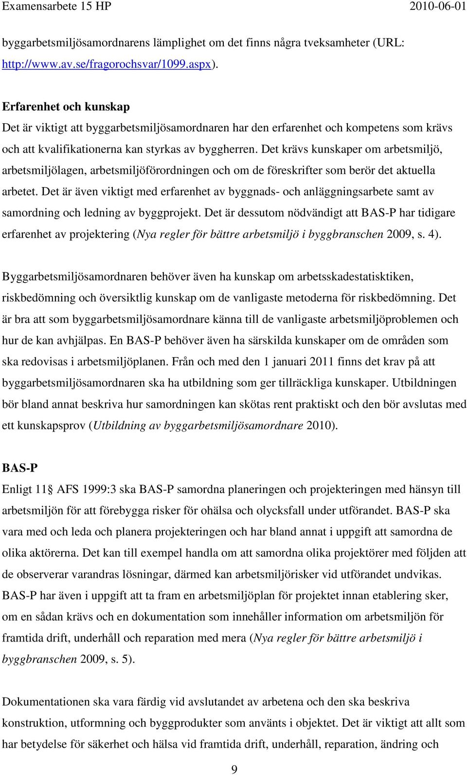 Det krävs kunskaper om arbetsmiljö, arbetsmiljölagen, arbetsmiljöförordningen och om de föreskrifter som berör det aktuella arbetet.