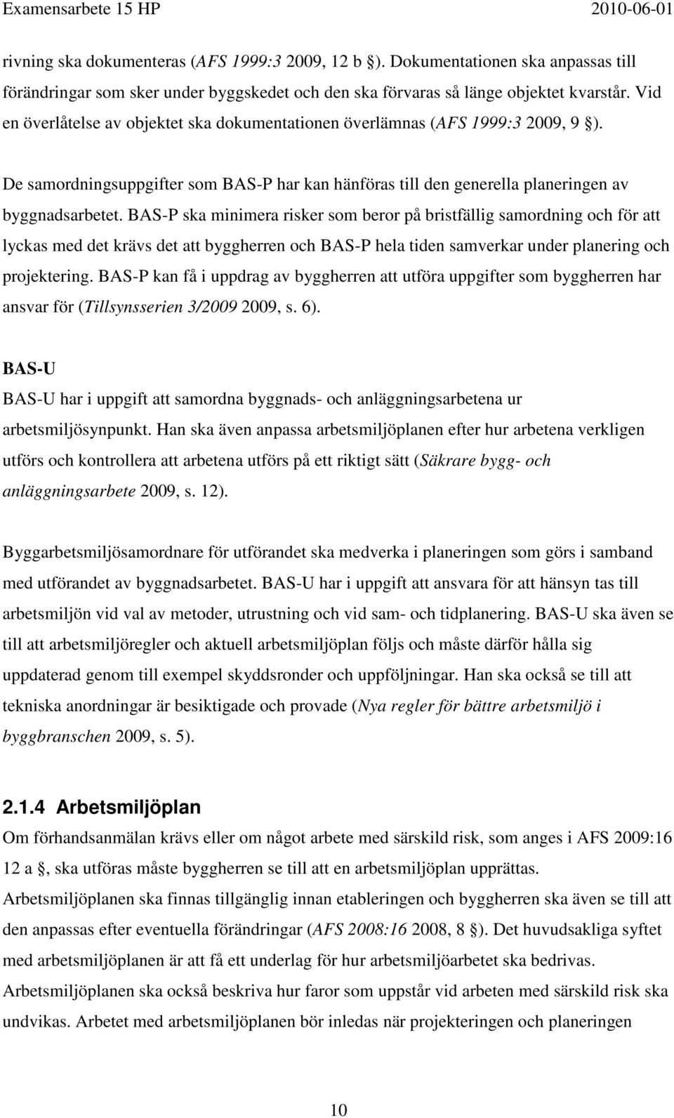 BAS-P ska minimera risker som beror på bristfällig samordning och för att lyckas med det krävs det att byggherren och BAS-P hela tiden samverkar under planering och projektering.