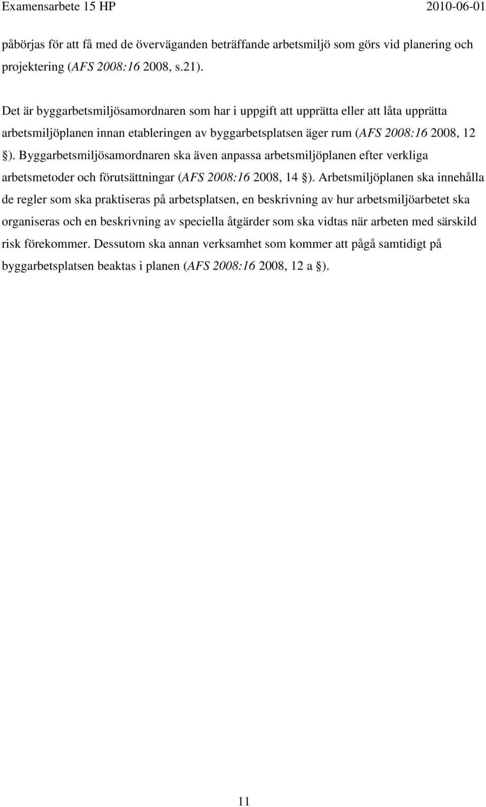 Byggarbetsmiljösamordnaren ska även anpassa arbetsmiljöplanen efter verkliga arbetsmetoder och förutsättningar (AFS 2008:16 2008, 14 ).