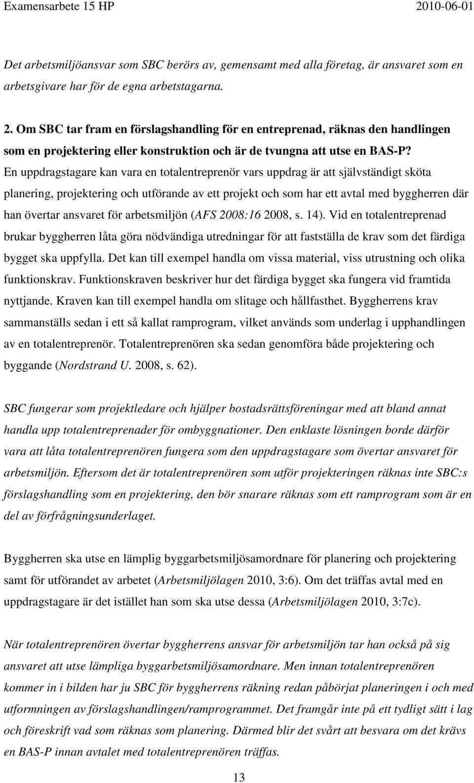 En uppdragstagare kan vara en totalentreprenör vars uppdrag är att självständigt sköta planering, projektering och utförande av ett projekt och som har ett avtal med byggherren där han övertar