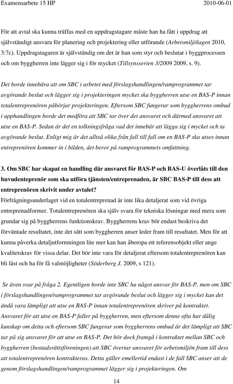 Det borde innebära att om SBC i arbetet med förslagshandlingen/ramprogrammet tar avgörande beslut och lägger sig i projekteringen mycket ska byggherren utse en BAS-P innan totalentreprenören påbörjar