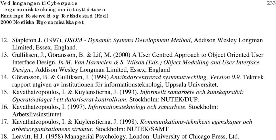 , Addison Wesley Longman Limited, Essex, England 14. Göransson, B. & Gulliksen, J. (1999) Användarcentrerad systemutveckling, Version 0.9. Teknisk rapport utgiven av institutionen för informationsteknologi, Uppsala Universitet.