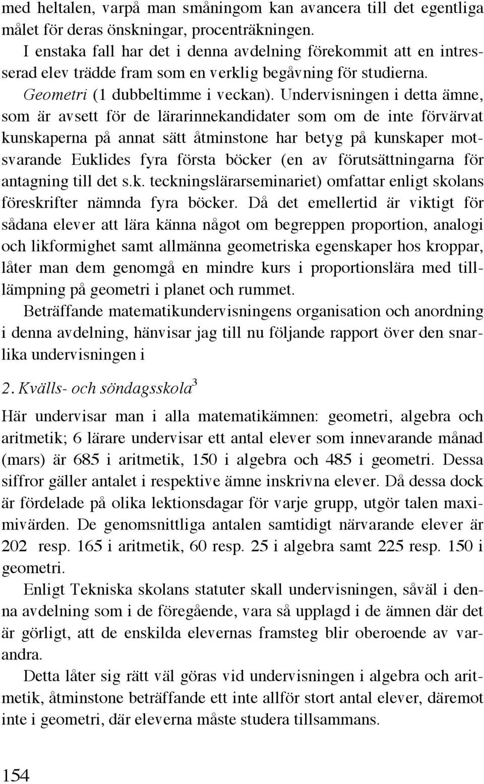 Undervisningen i detta ämne, som är avsett för de lärarinnekandidater som om de inte förvärvat kunskaperna på annat sätt åtminstone har betyg på kunskaper motsvarande Euklides fyra första böcker (en