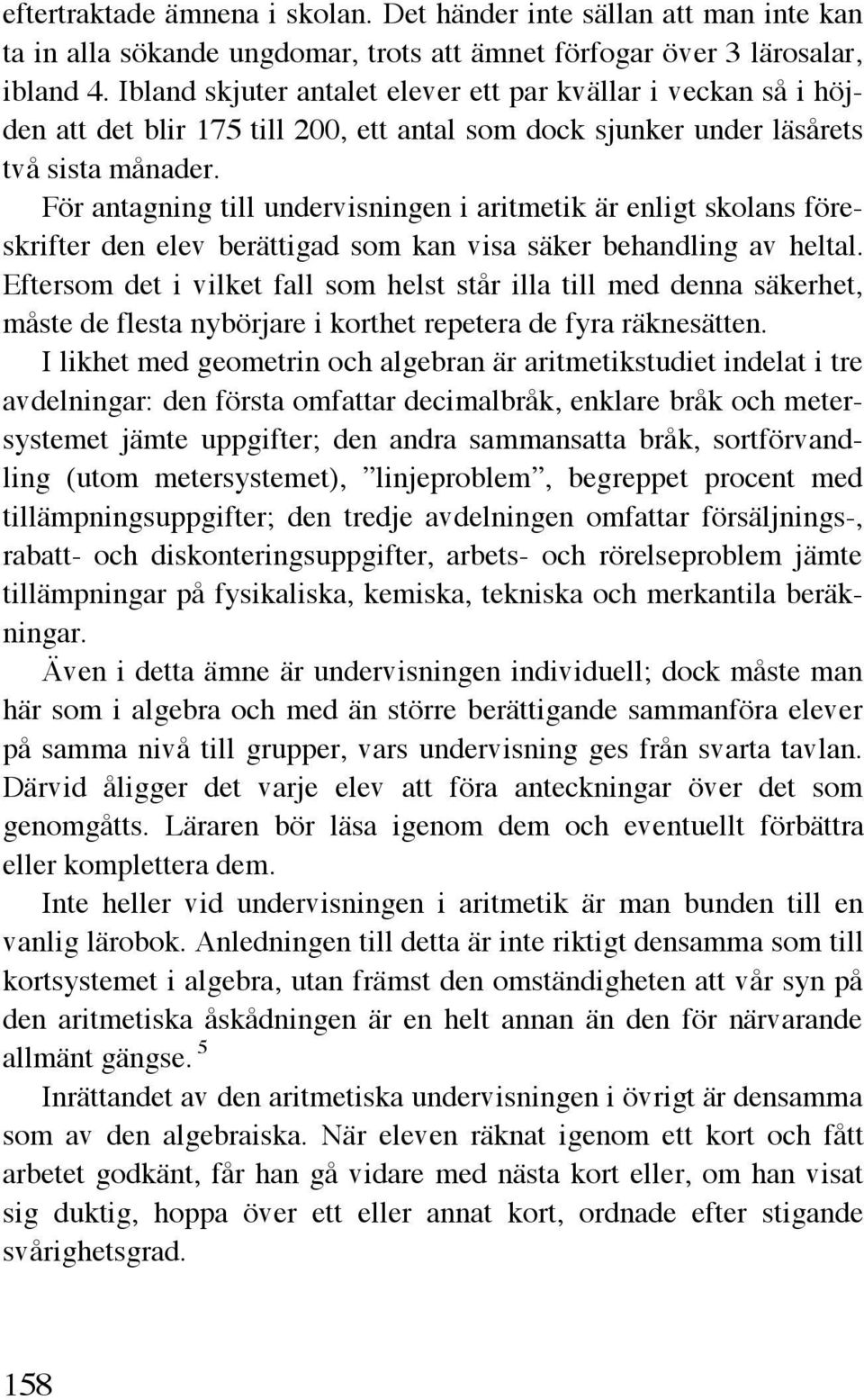 För antagning till undervisningen i aritmetik är enligt skolans föreskrifter den elev berättigad som kan visa säker behandling av heltal.