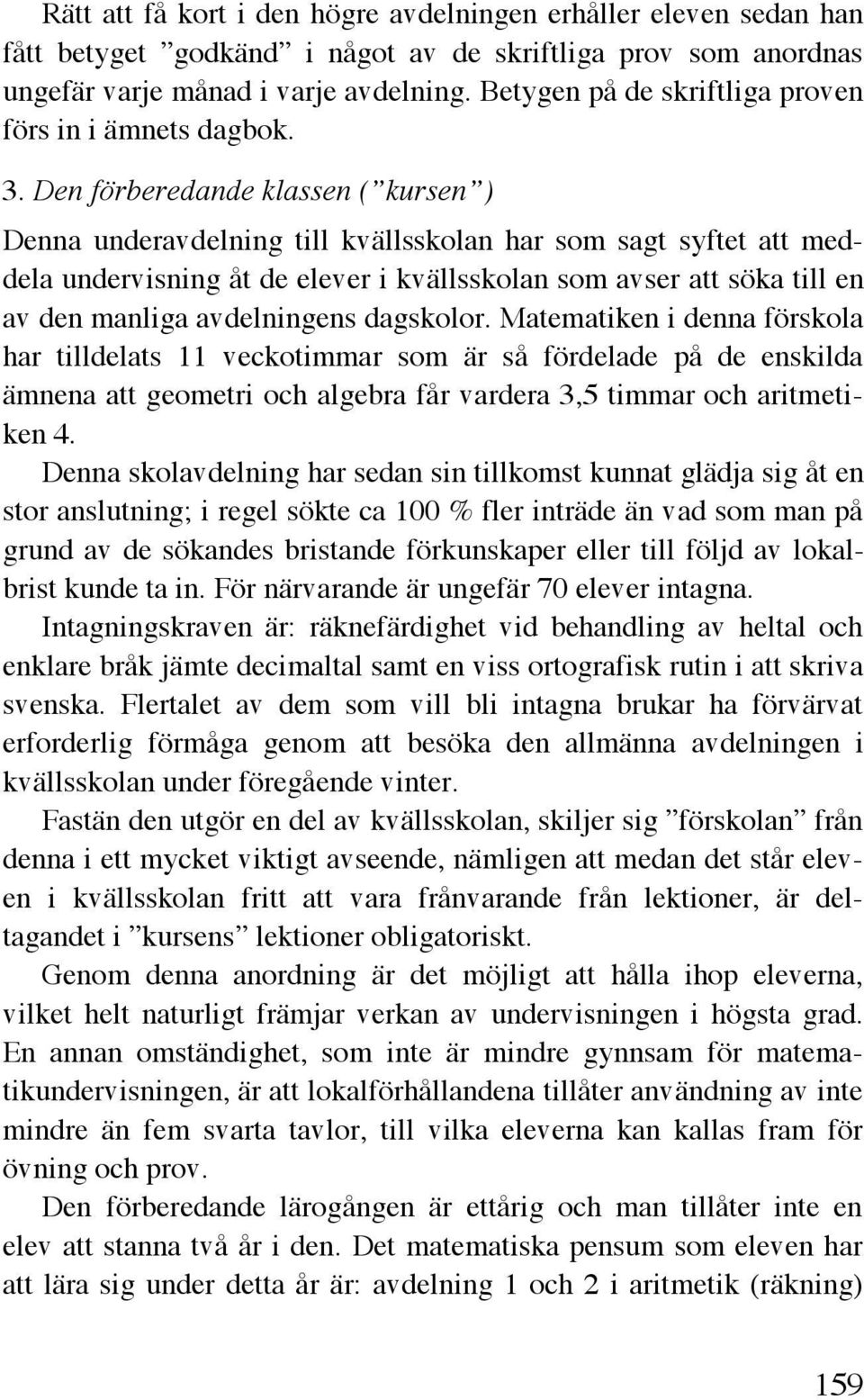 Den förberedande klassen ( kursen ) Denna underavdelning till kvällsskolan har som sagt syftet att meddela undervisning åt de elever i kvällsskolan som avser att söka till en av den manliga