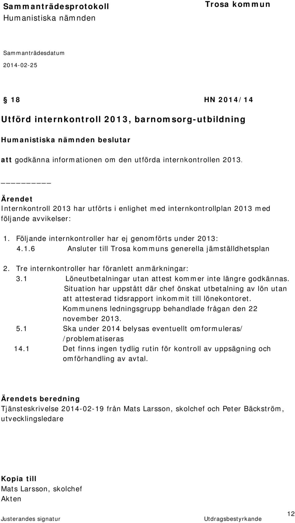 Tre internkontroller har föranlett anmärkningar: 3.1 Löneutbetalningar utan attest kommer inte längre godkännas.