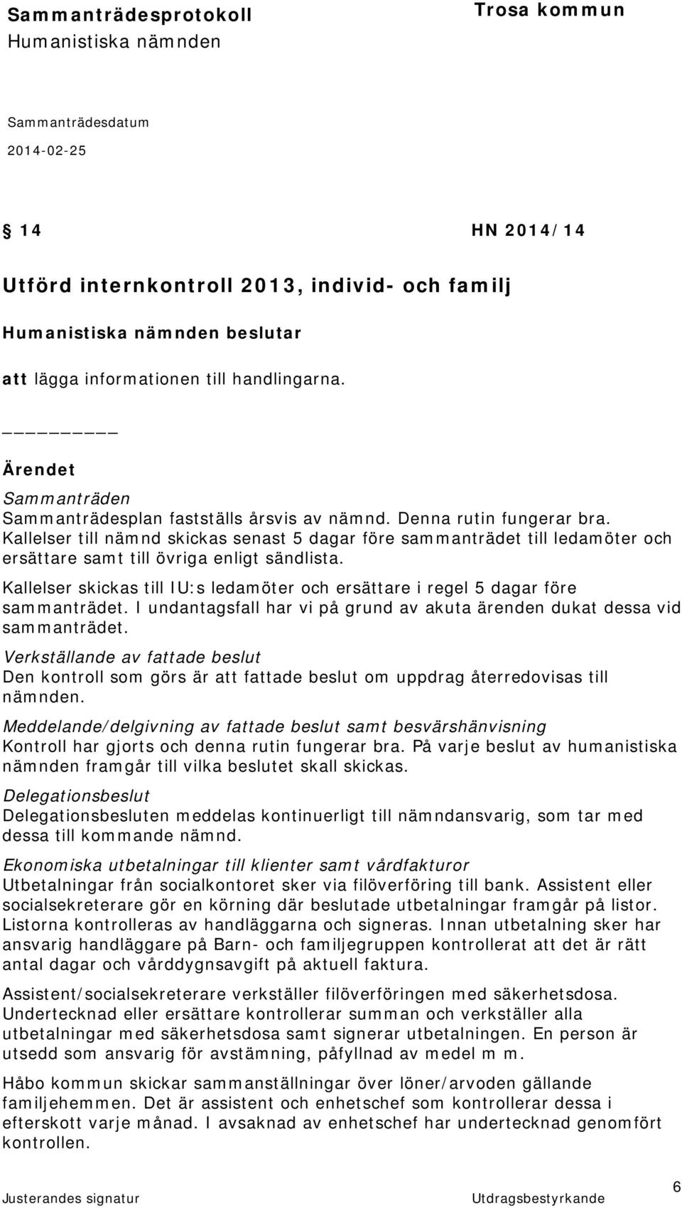 Kallelser skickas till IU:s ledamöter och ersättare i regel 5 dagar före sammanträdet. I undantagsfall har vi på grund av akuta ärenden dukat dessa vid sammanträdet.