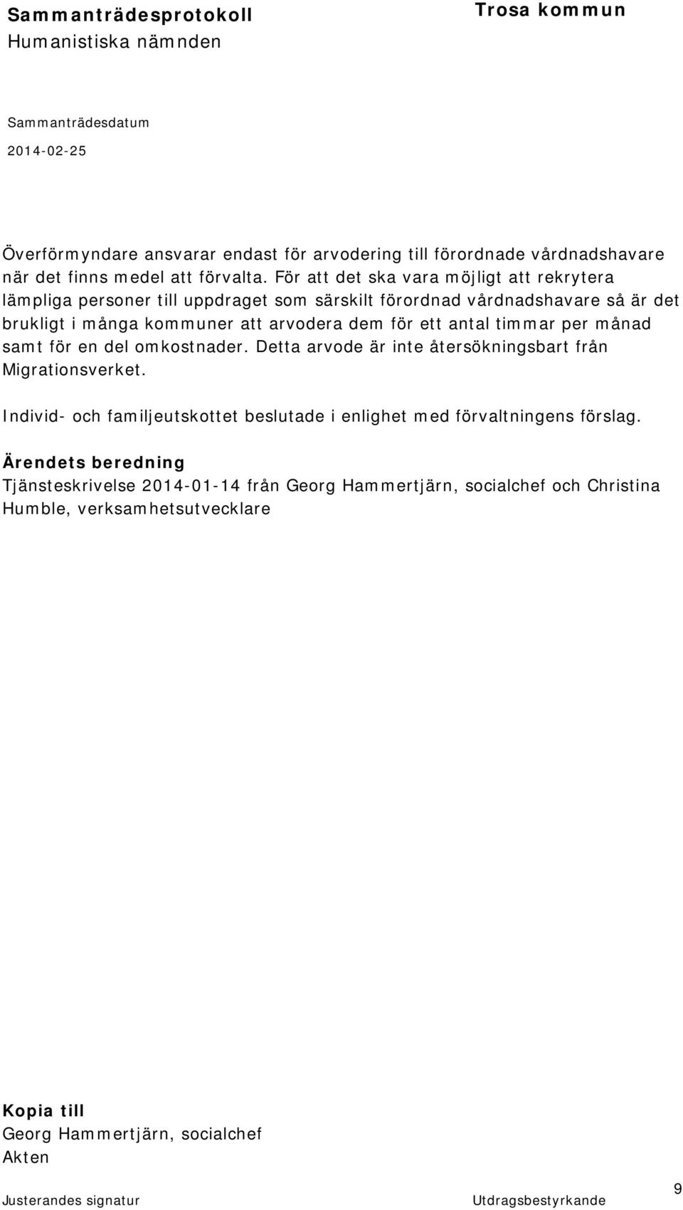 dem för ett antal timmar per månad samt för en del omkostnader. Detta arvode är inte återsökningsbart från Migrationsverket.