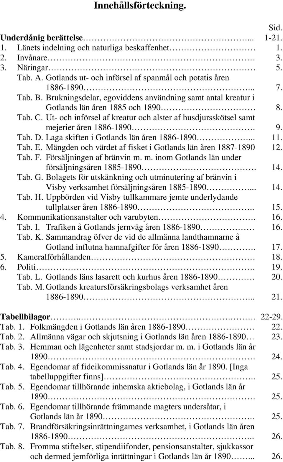 Ut- och införsel af kreatur och alster af husdjursskötsel samt mejerier åren 1886-1890. 9. Tab. D. Laga skiften i Gotlands län åren 1886-1890... 11. Tab. E.