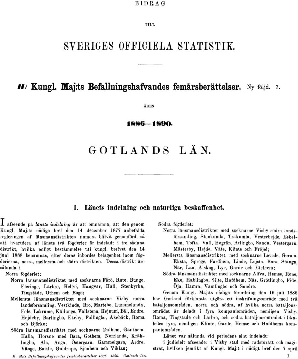 Maj:ts nådiga bref den 14 december 1877 anbefalda regleringen af länsmansdistrikten numera blifvit genomförd, så att hvartdera af länets två fögderier är indeladt i tre sådana distrikt, hvilka enligt