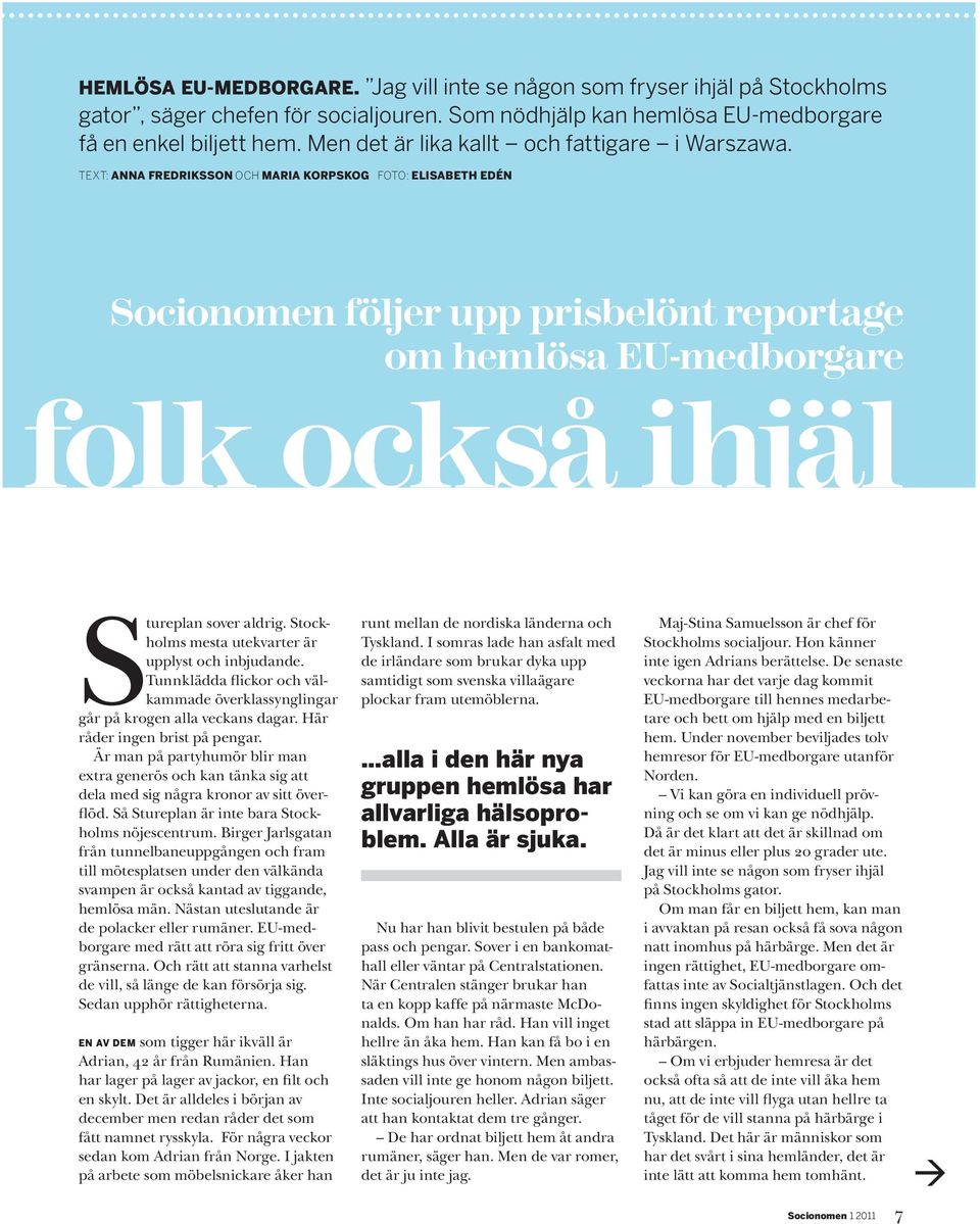 TEXT: ANNA FREDRIKSSON OCH MARIA KORPSKOG FOTO: ELISABETH EDÉN Socionomen följer upp prisbelönt reportage om hemlösa EU-medborgare folk också ihjäl Stureplan sover aldrig.