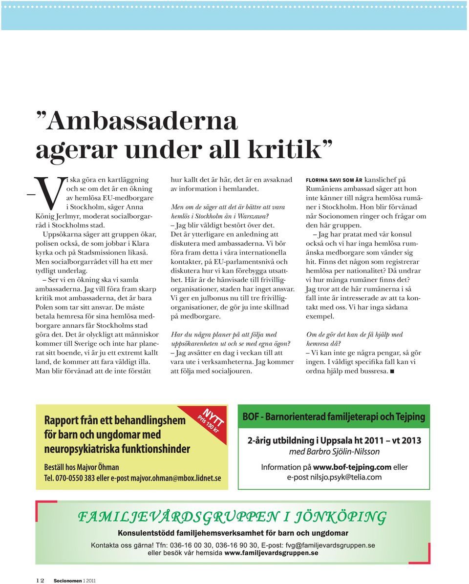 Ser vi en ökning ska vi samla ambassaderna. Jag vill föra fram skarp kritik mot ambassaderna, det är bara Polen som tar sitt ansvar.