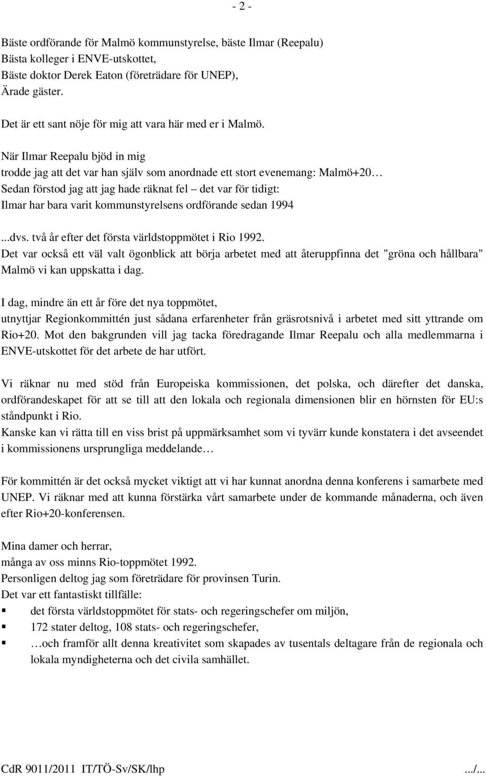 När Ilmar Reepalu bjöd in mig trodde jag att det var han själv som anordnade ett stort evenemang: Malmö+20 Sedan förstod jag att jag hade räknat fel det var för tidigt: Ilmar har bara varit