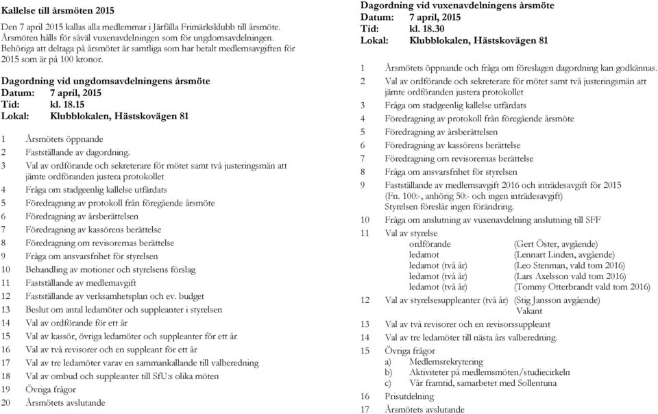 15 Lokal: Klubblokalen, Hästskovägen 81 1 Årsmötets öppnande 2 Fastställande av dagordning.