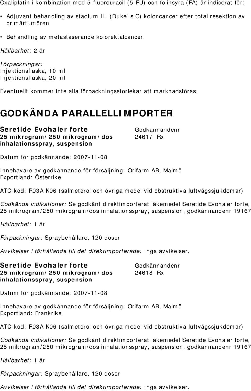 GODKÄNDA PARALLELLIMPORTER Seretide Evohaler forte 25 mikrogram/250 mikrogram/dos 24617 Rx inhalationsspray, suspension Datum för godkännande: 2007-11-08 Exportland: Österrike ATC-kod: R03A K06