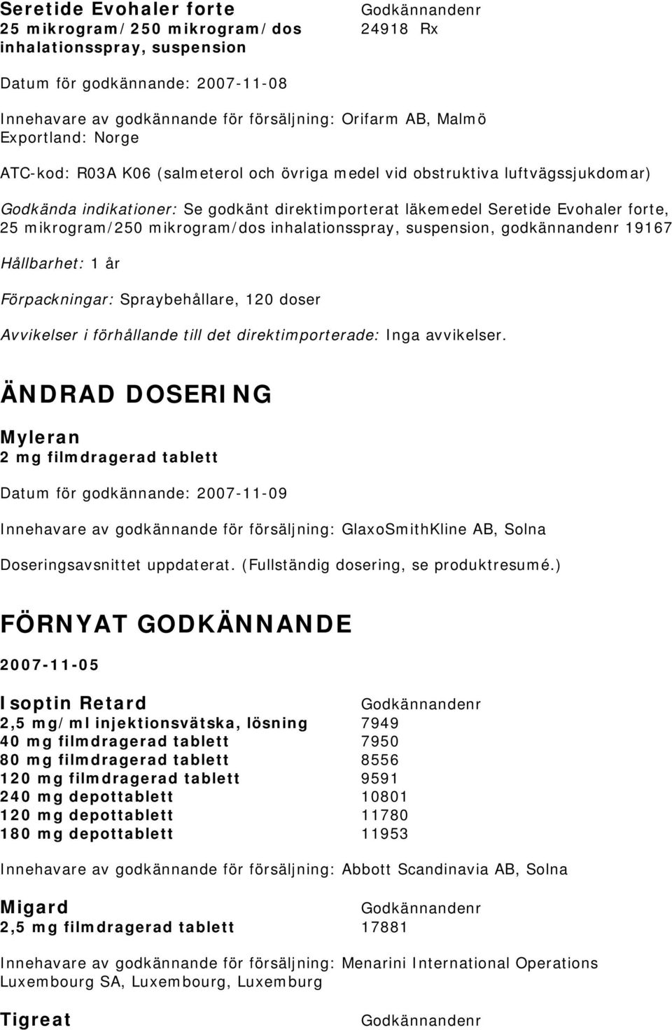 Hållbarhet: 1 år Spraybehållare, 120 doser Avvikelser i förhållande till det direktimporterade: Inga avvikelser.