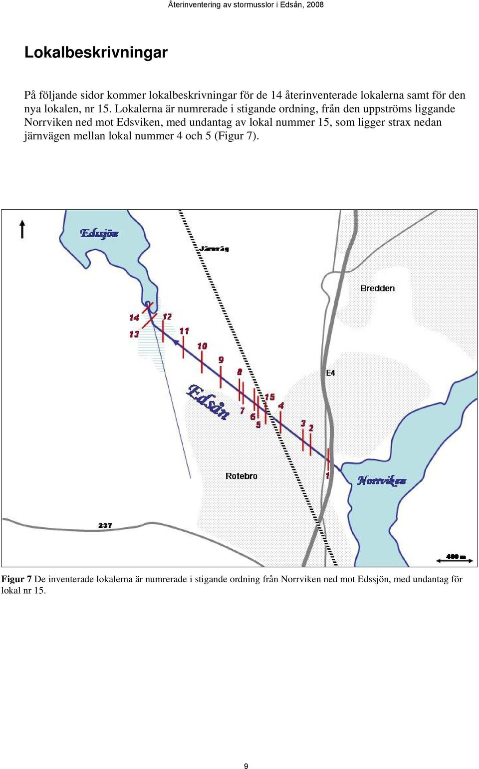 Lokalerna är numrerade i stigande ordning, från den uppströms liggande Norrviken ned mot Edsviken, med undantag av