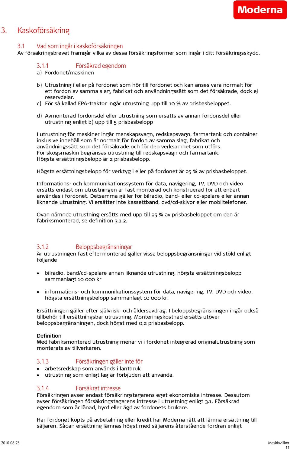 1 Försäkrad egendom a) Fordonet/maskinen b) Utrustning i eller på fordonet som hör till fordonet och kan anses vara normalt för ett fordon av samma slag, fabrikat och användningssätt som det