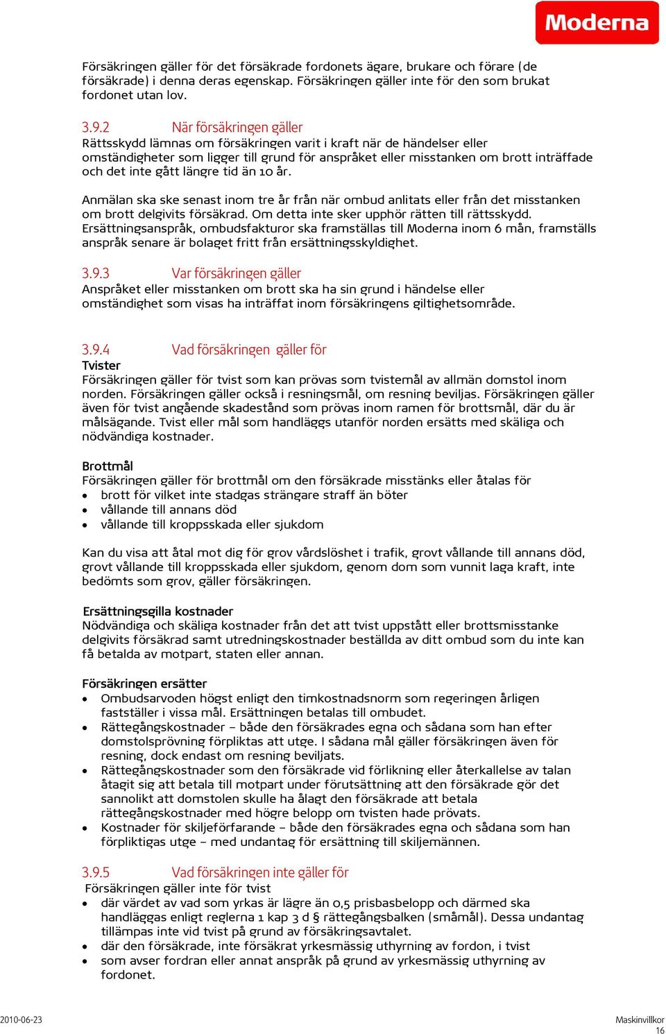 gått längre tid än 10 år. Anmälan ska ske senast inom tre år från när ombud anlitats eller från det misstanken om brott delgivits försäkrad. Om detta inte sker upphör rätten till rättsskydd.