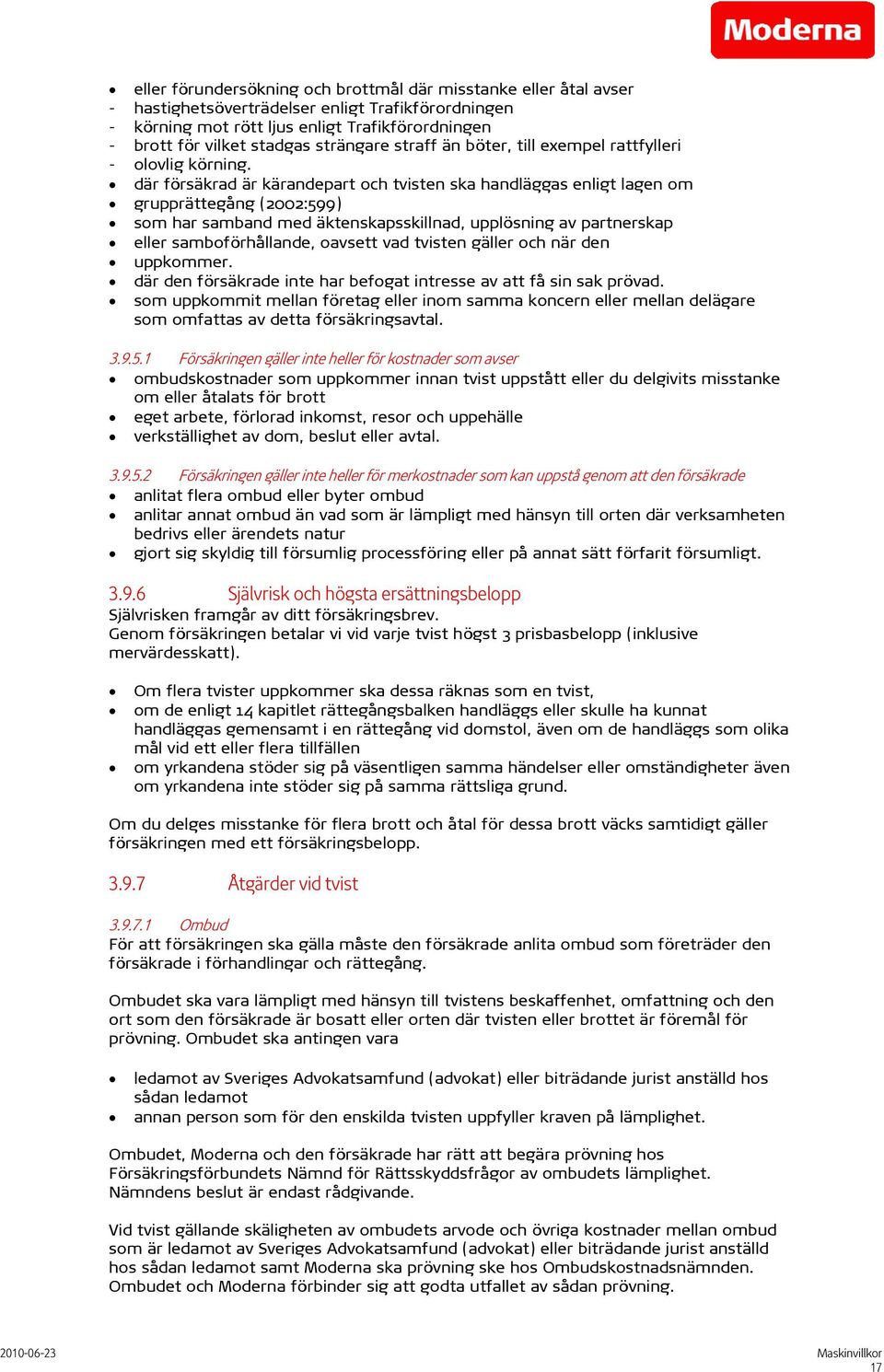 där försäkrad är kärandepart och tvisten ska handläggas enligt lagen om grupprättegång (2002:599) som har samband med äktenskapsskillnad, upplösning av partnerskap eller samboförhållande, oavsett vad