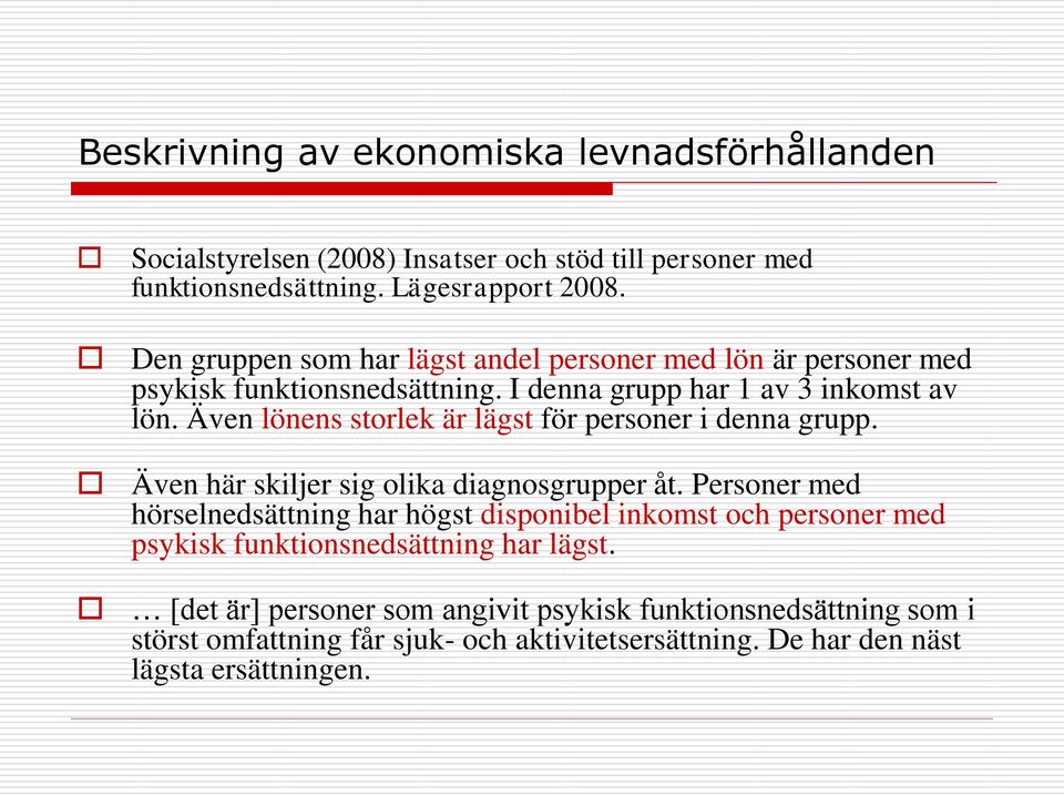 Även lönens storlek är lägst för personer i denna grupp. Även här skiljer sig olika diagnosgrupper åt.