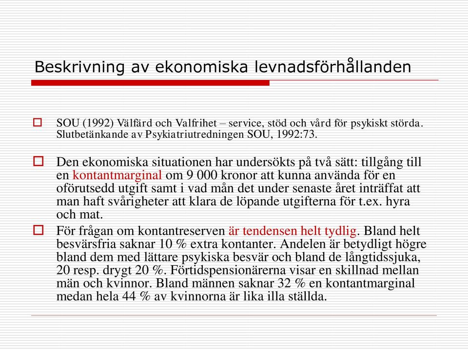 man haft svårigheter att klara de löpande utgifterna för t.ex. hyra och mat. För frågan om kontantreserven är tendensen helt tydlig. Bland helt besvärsfria saknar 10 % extra kontanter.