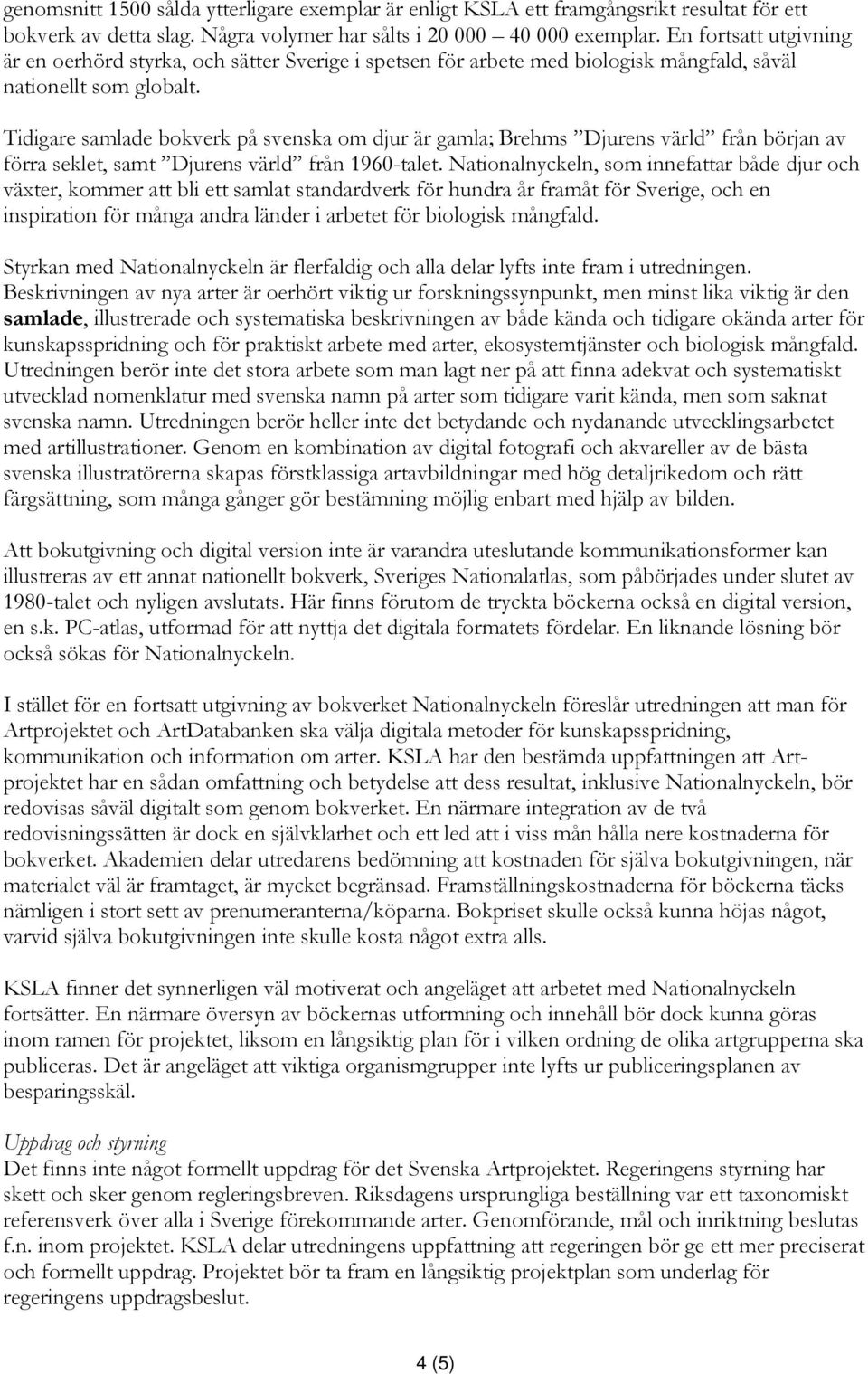 Tidigare samlade bokverk på svenska om djur är gamla; Brehms Djurens värld från början av förra seklet, samt Djurens värld från 1960-talet.