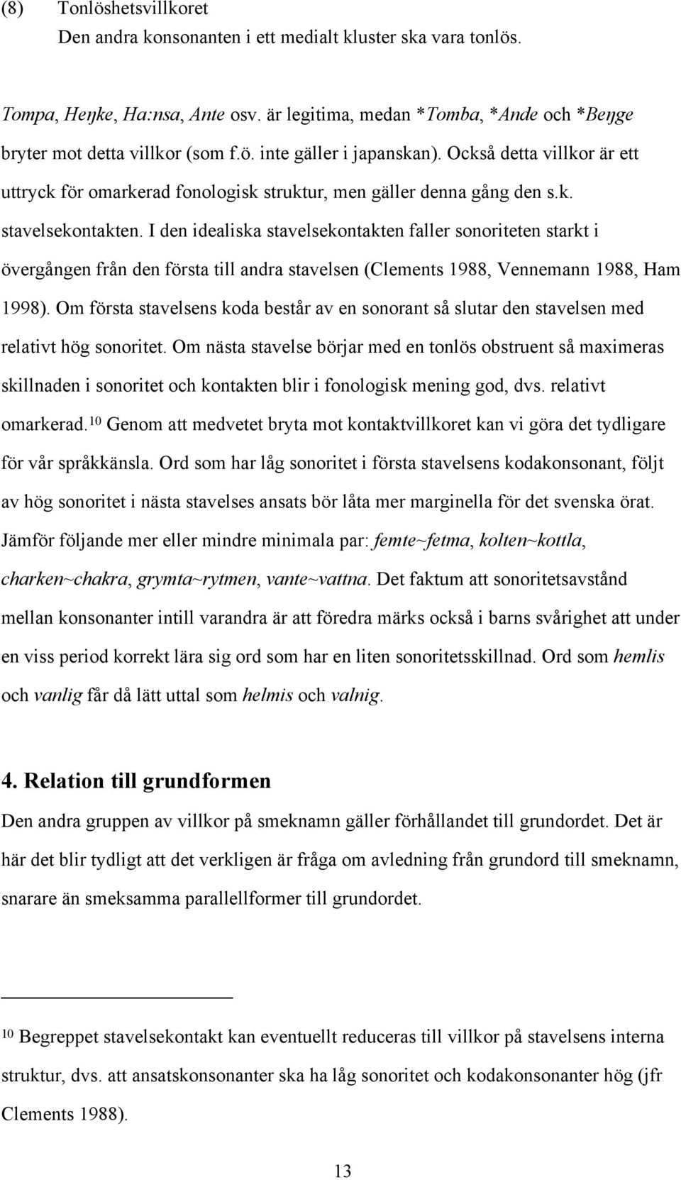 I den idealiska stavelsekontakten faller sonoriteten starkt i övergången från den första till andra stavelsen (Clements 1988, Vennemann 1988, Ham 1998).