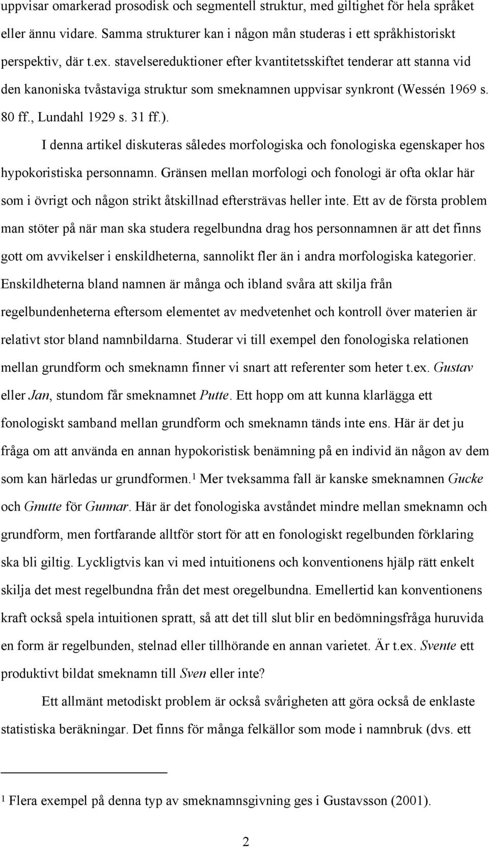 I denna artikel diskuteras således morfologiska och fonologiska egenskaper hos hypokoristiska personnamn.