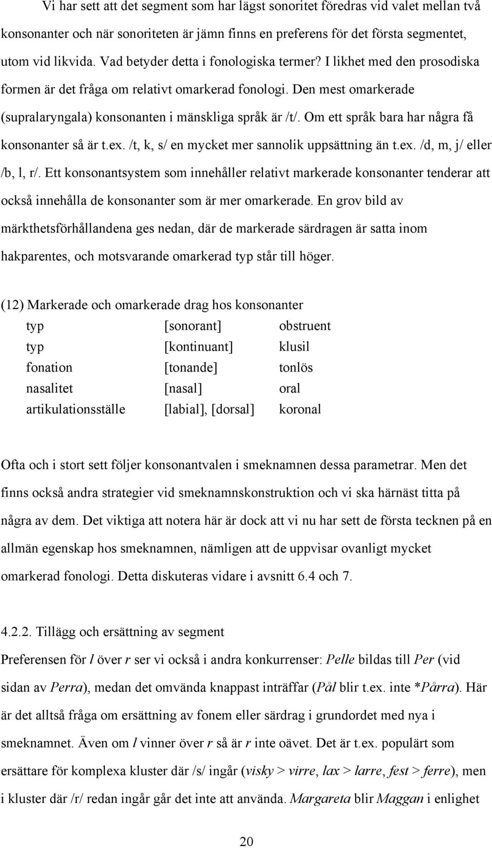 Om ett språk bara har några få konsonanter så är t.ex. /t, k, s/ en mycket mer sannolik uppsättning än t.ex. /d, m, j/ eller /b, l, r/.