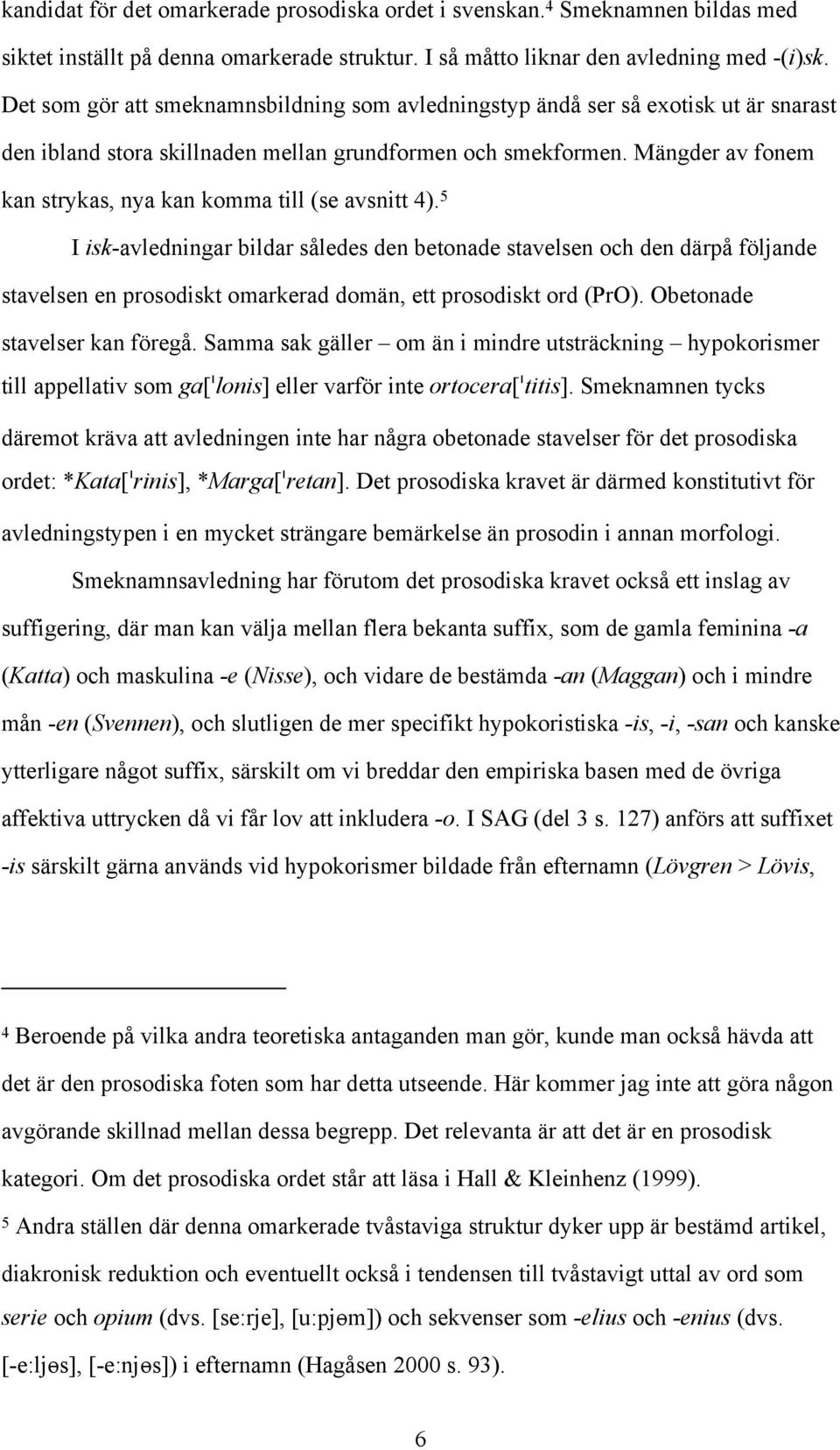 Mängder av fonem kan strykas, nya kan komma till (se avsnitt 4).