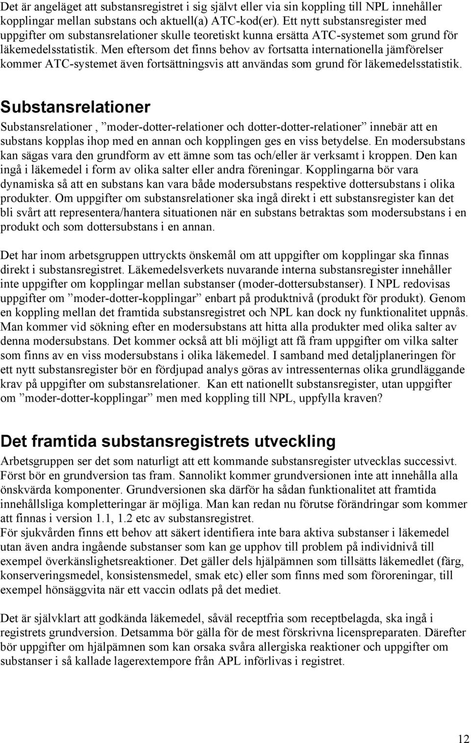 Men eftersom det finns behov av fortsatta internationella jämförelser kommer ATC-systemet även fortsättningsvis att användas som grund för läkemedelsstatistik.