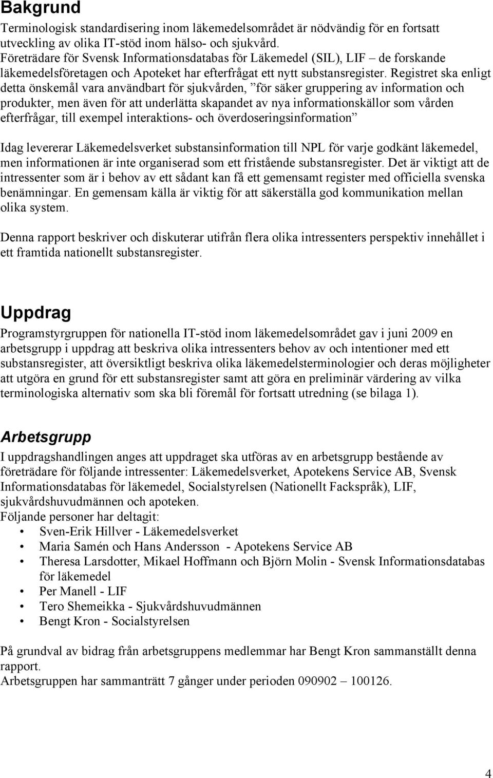 Registret ska enligt detta önskemål vara användbart för sjukvården, för säker gruppering av information och produkter, men även för att underlätta skapandet av nya informationskällor som vården