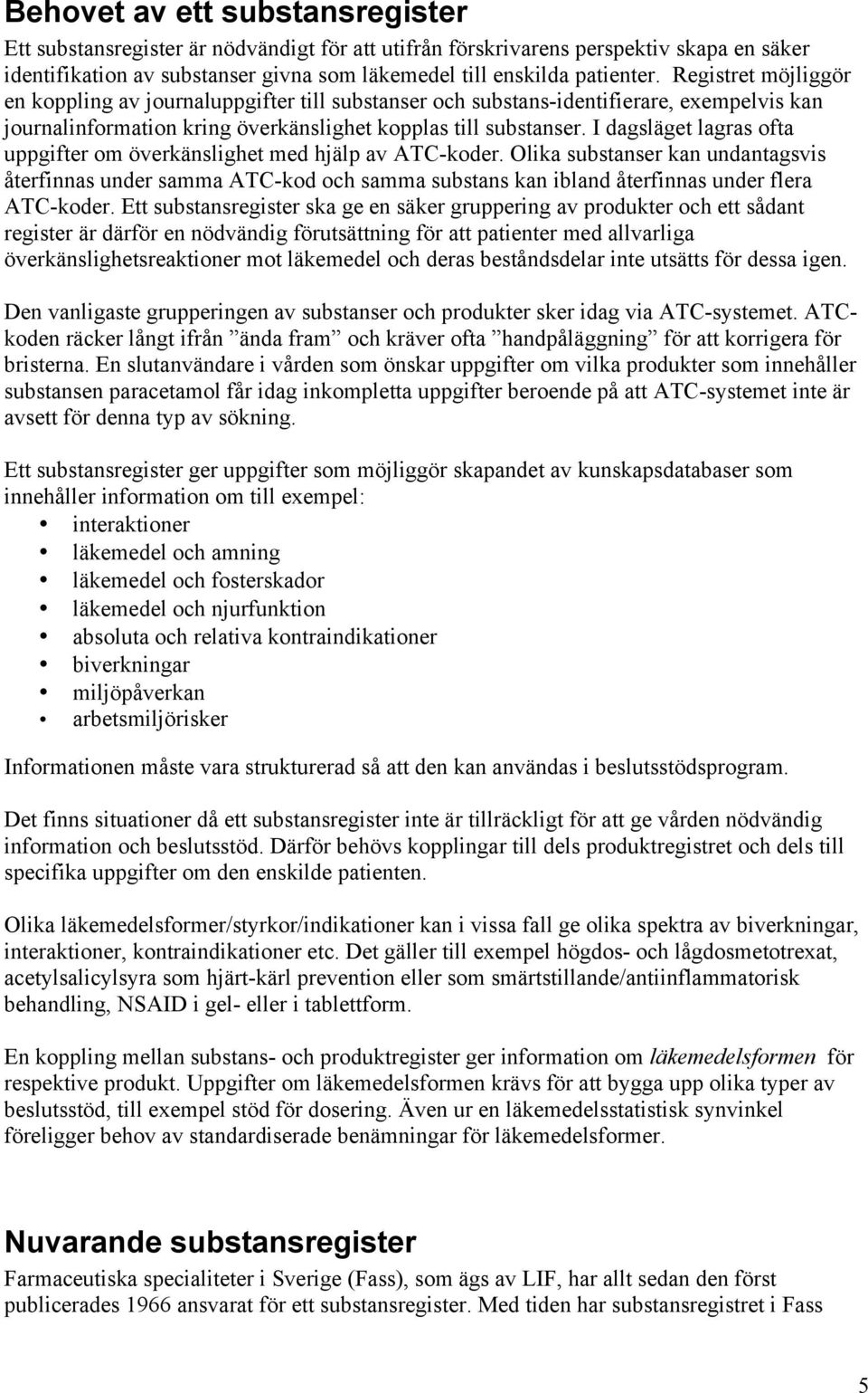 I dagsläget lagras ofta uppgifter om överkänslighet med hjälp av ATC-koder.