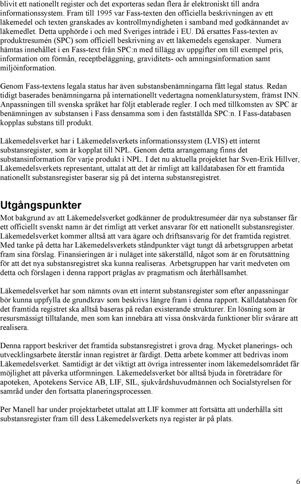 Detta upphörde i och med Sveriges inträde i EU. Då ersattes Fass-texten av produktresumén (SPC) som officiell beskrivning av ett läkemedels egenskaper.