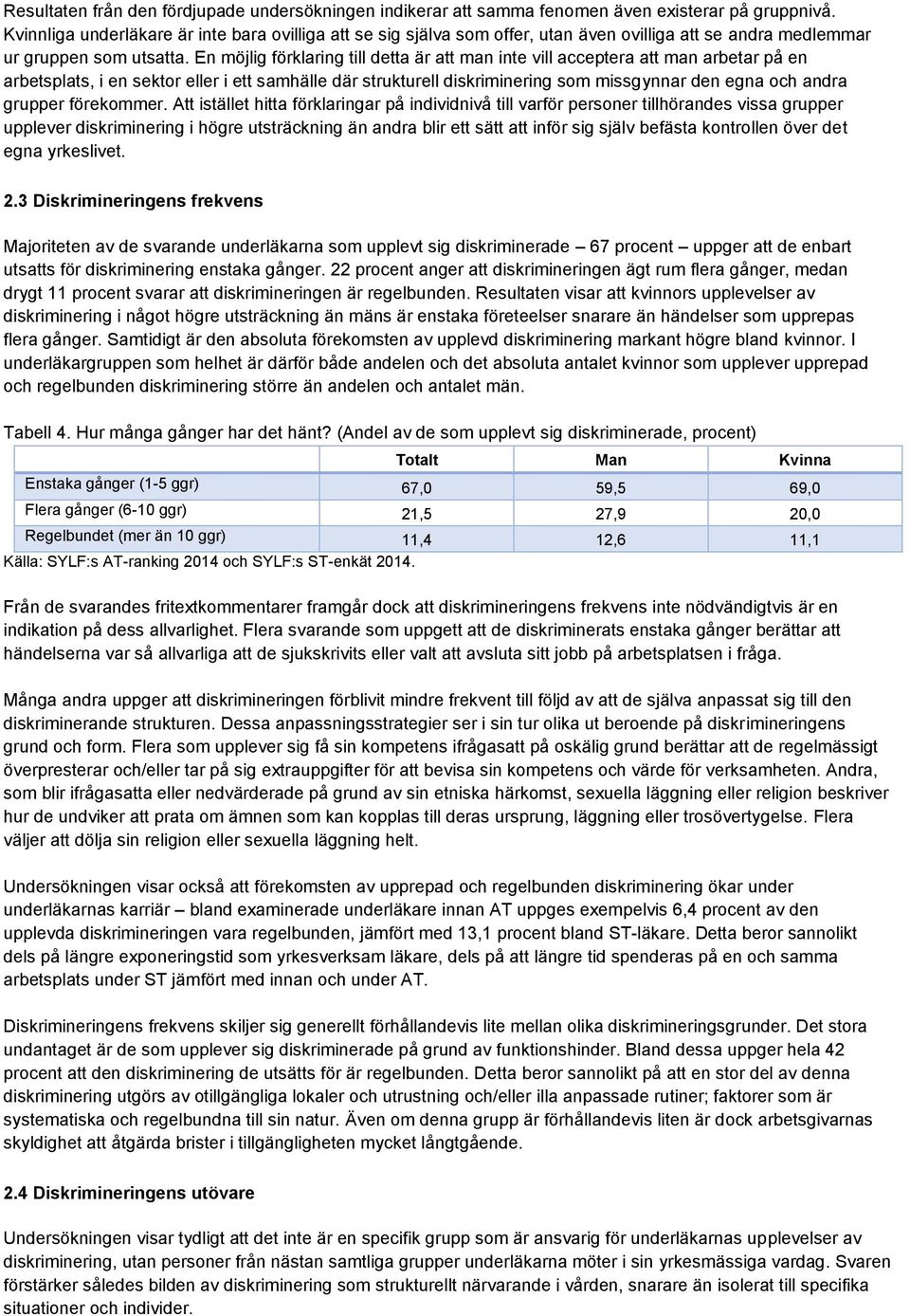 En möjlig förklaring till detta är att man inte vill acceptera att man arbetar på en arbetsplats, i en sektor eller i ett samhälle där strukturell diskriminering som missgynnar den egna och andra