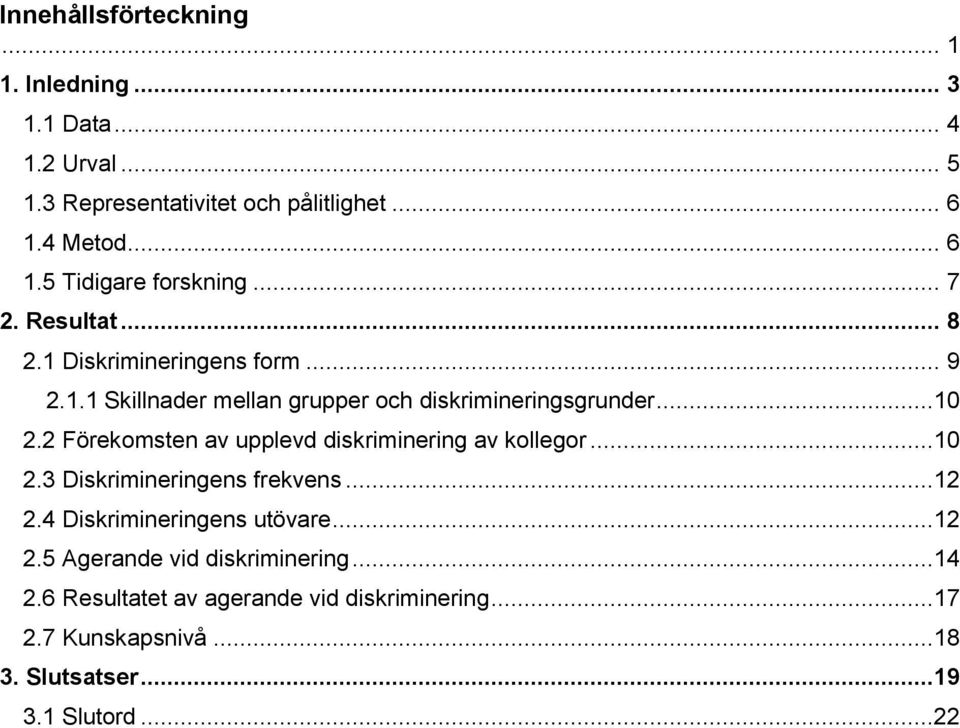 ..10 2.2 Förekomsten av upplevd diskriminering av kollegor...10 2.3 Diskrimineringens frekvens...12 2.4 Diskrimineringens utövare...12 2.5 Agerande vid diskriminering.