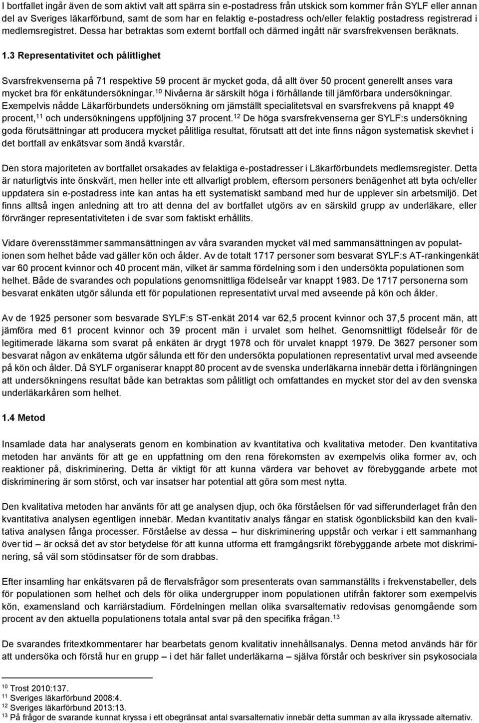 3 Representativitet och pålitlighet Svarsfrekvenserna på 71 respektive 59 procent är mycket goda, då allt över 50 procent generellt anses vara mycket bra för enkätundersökningar.