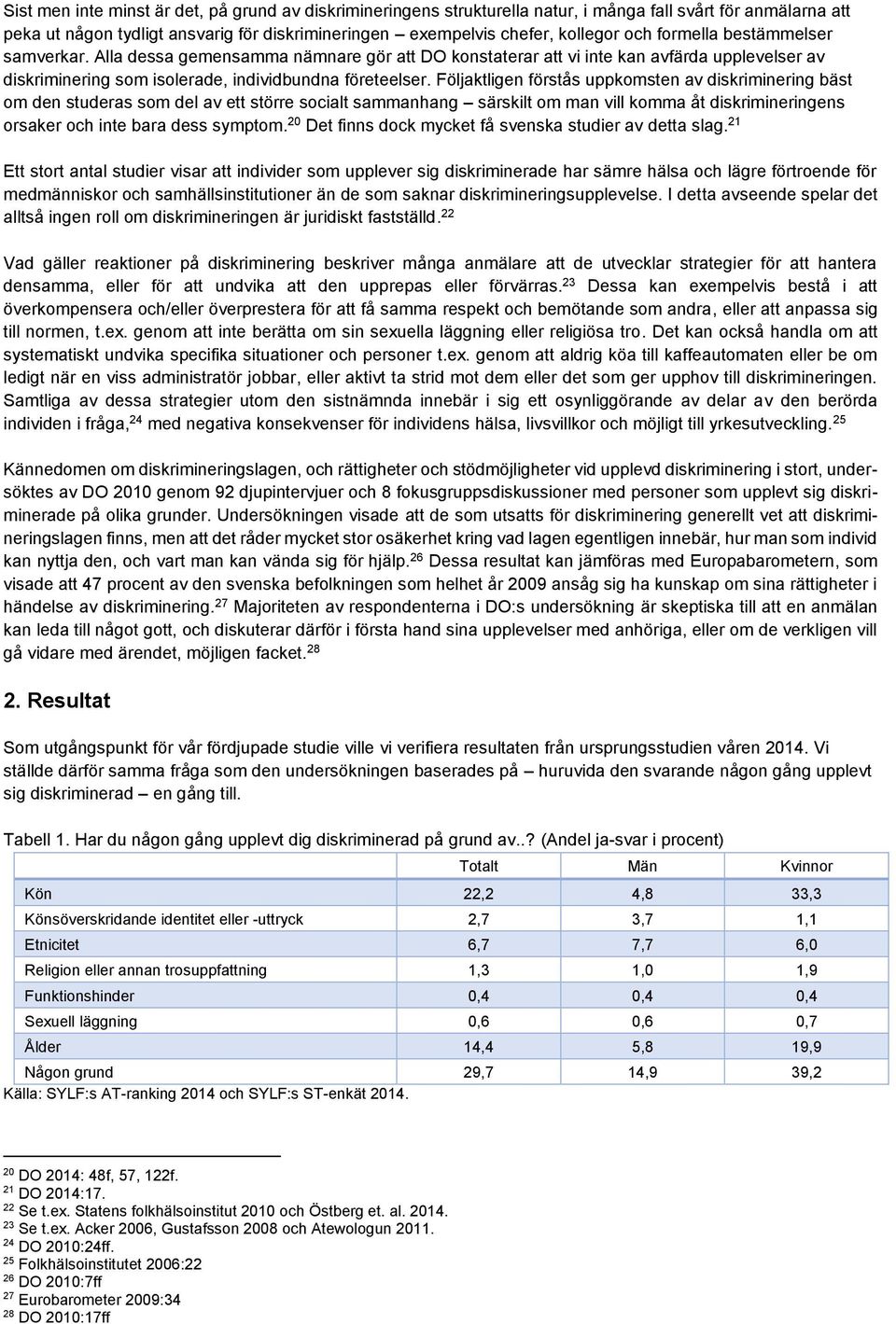 Följaktligen förstås uppkomsten av diskriminering bäst om den studeras som del av ett större socialt sammanhang särskilt om man vill komma åt diskrimineringens orsaker och inte bara dess symptom.