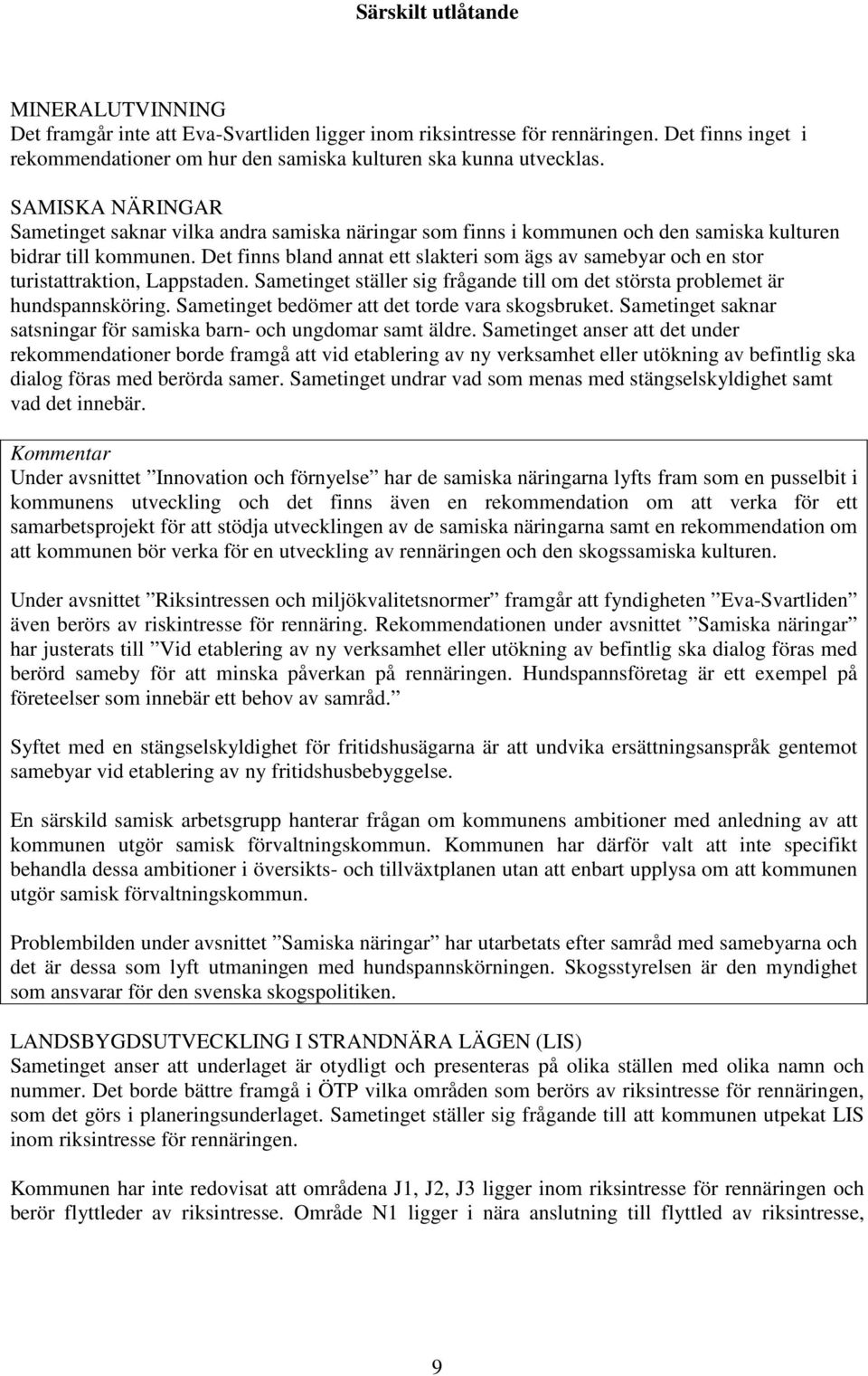 Det finns bland annat ett slakteri som ägs av samebyar och en stor turistattraktion, Lappstaden. Sametinget ställer sig frågande till om det största problemet är hundspannsköring.