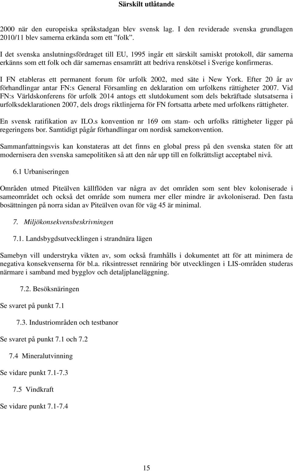 I FN etableras ett permanent forum för urfolk 2002, med säte i New York. Efter 20 år av förhandlingar antar FN:s General Församling en deklaration om urfolkens rättigheter 2007.