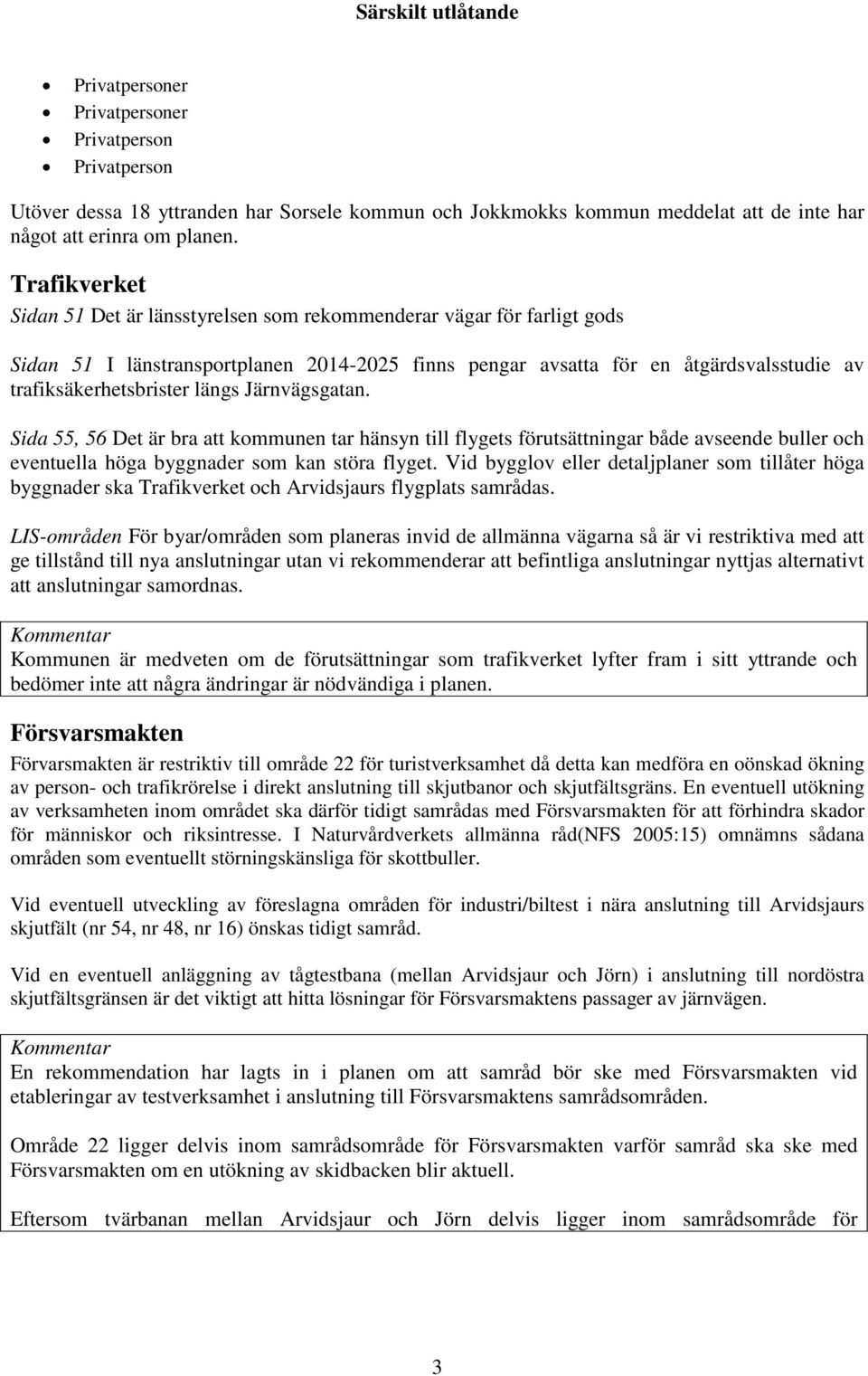 längs Järnvägsgatan. Sida 55, 56 Det är bra att kommunen tar hänsyn till flygets förutsättningar både avseende buller och eventuella höga byggnader som kan störa flyget.