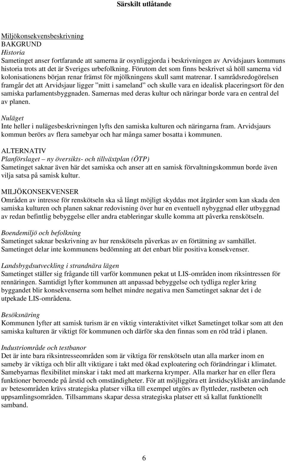 I samrådsredogörelsen framgår det att Arvidsjaur ligger mitt i sameland och skulle vara en idealisk placeringsort för den samiska parlamentsbyggnaden.