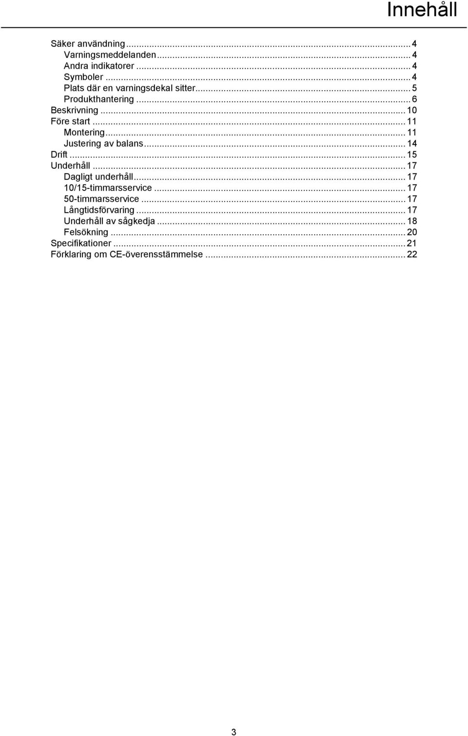 .. 11 Justering av balans... 14 Drift... 15 Underhåll... 17 Dagligt underhåll... 17 10/15-timmarsservice.